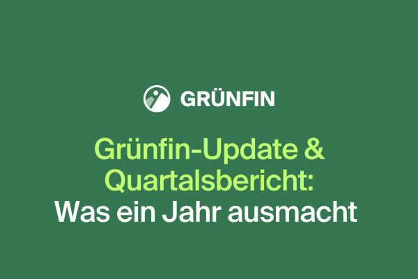 Was ein Jahr ausmacht (Grünfin-Update & Quartalsbericht)
